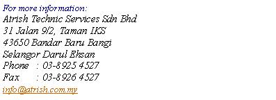 Text Box: For more information:Atrish Technic Services Sdn Bhd31 Jalan 9/2, Taman IKS43650 Bandar Baru BangiSelangor Darul EhsanPhone	: 03-8925 4527Fax	: 03-8926 4527info@atrish.com.my